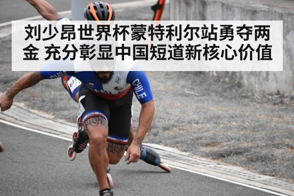 刘少昂世界杯蒙特利尔站勇夺两金 充分彰显中国短道新核心价值