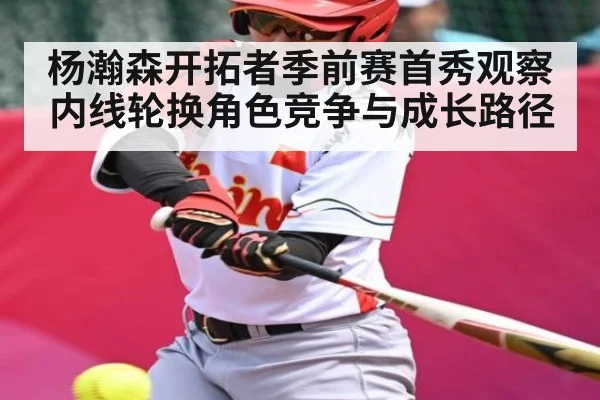 杨瀚森开拓者季前赛首秀观察 内线轮换角色竞争与成长路径